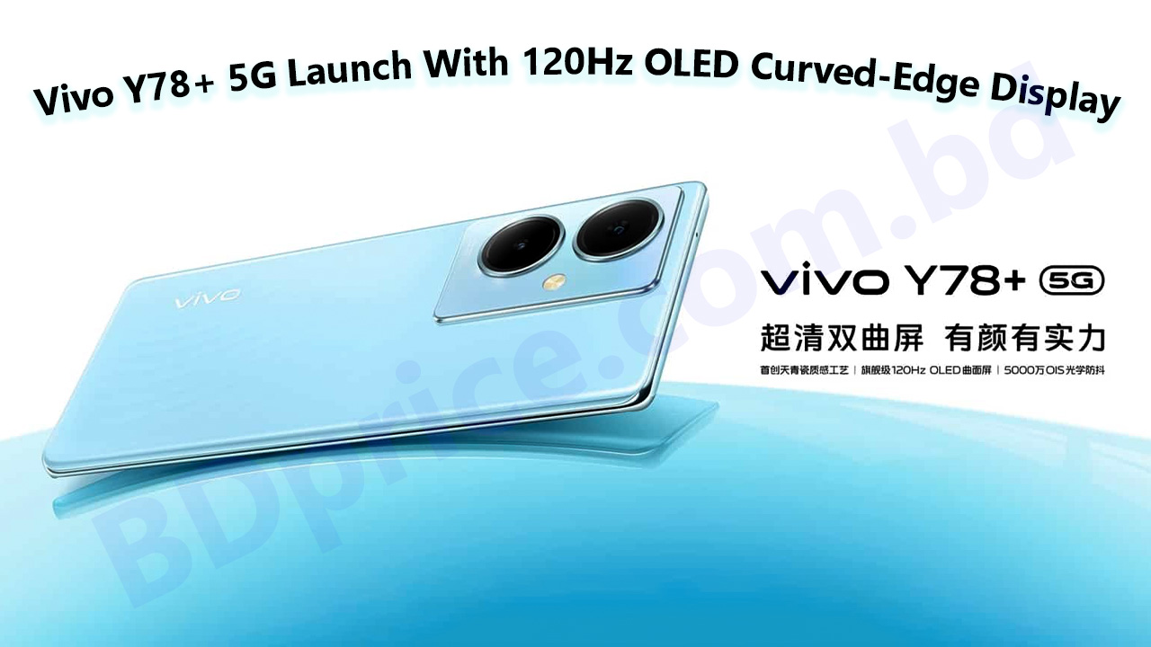 Vivo Y78+ 5G Launch With 120Hz OLED Curved-Edge Display