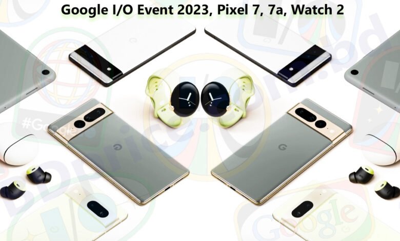 Google I/O Event 2023, Pixel 7, 7a, Watch 2