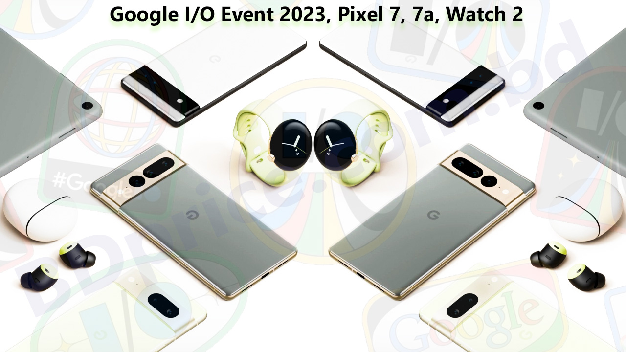 Google I/O Event 2023, Pixel 7, 7a, Watch 2