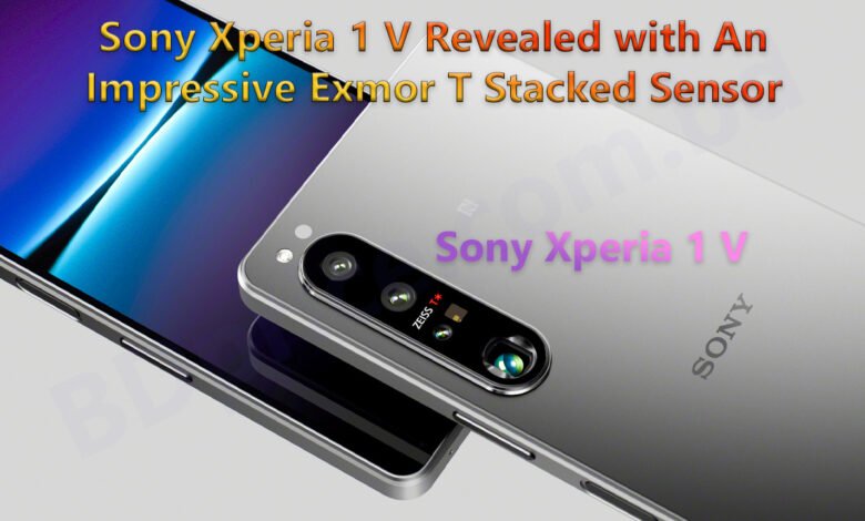 Sony Xperia 1 V Revealed with An Impressive Exmor T Stacked Sensor