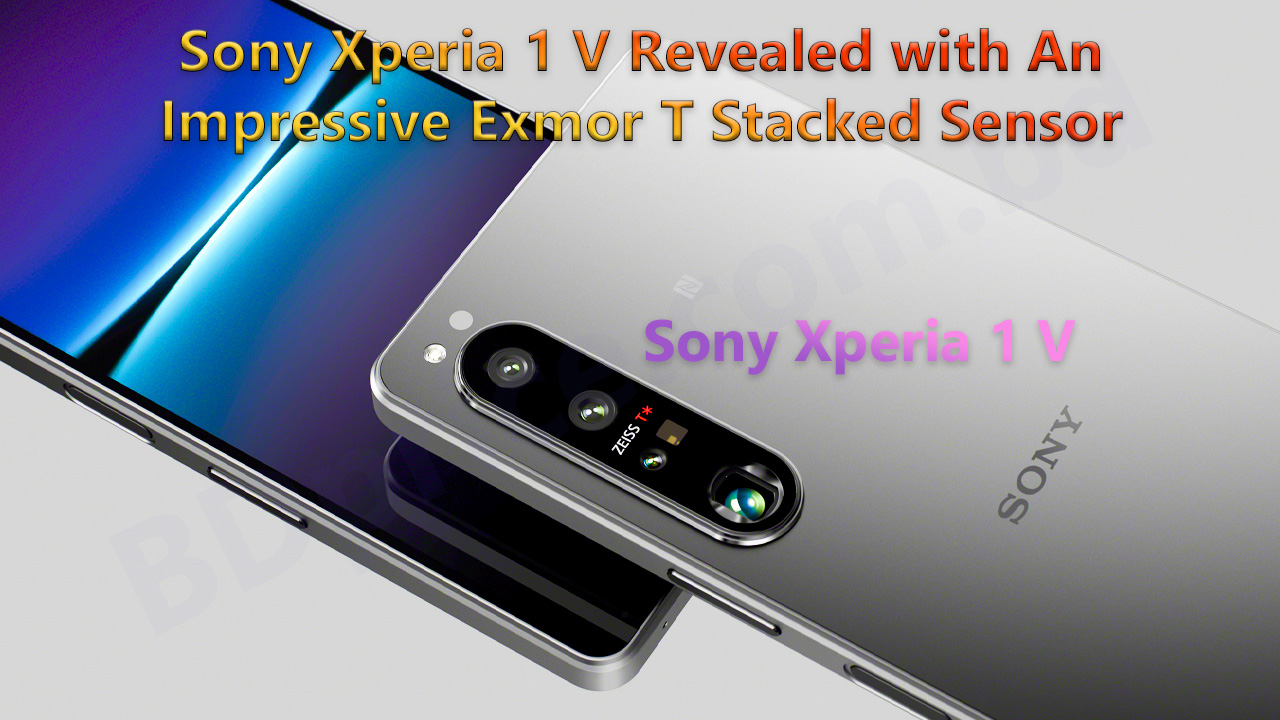 Sony Xperia 1 V Revealed with An Impressive Exmor T Stacked Sensor