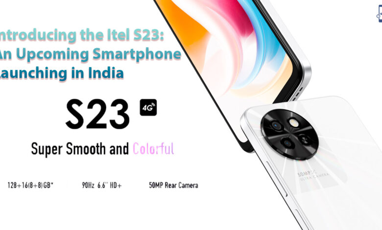 Introducing the Itel S23: An Upcoming Smartphone Launching in India