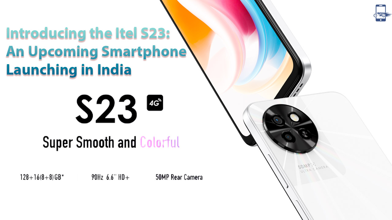 Introducing the Itel S23: An Upcoming Smartphone Launching in India