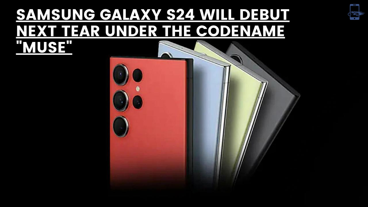 Samsung Galaxy S24 Will Debut Next Tear Under The Codename "Muse"