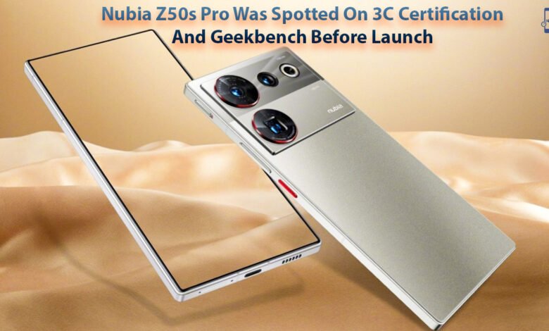 Nubia Z50s Pro Was Spotted On 3C Certification And Geekbench Before Launch