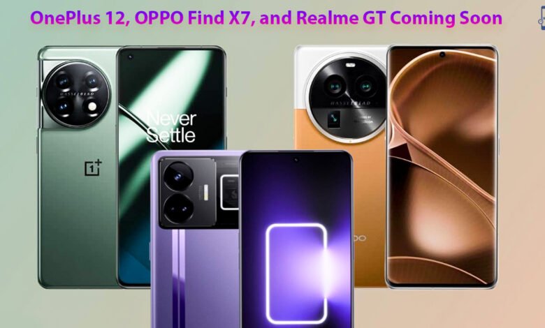 OnePlus 12, OPPO Find X7, and Realme GT Coming Soon