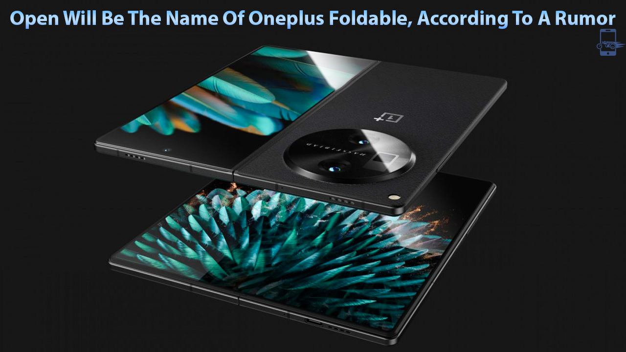 Open Will Be The Name Of Oneplus Foldable, According To A Rumor