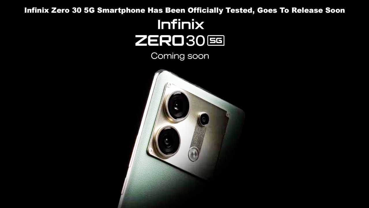 Infinix Zero 30 5G Smartphone Has Been Officially Tested, Goes To Release Soon