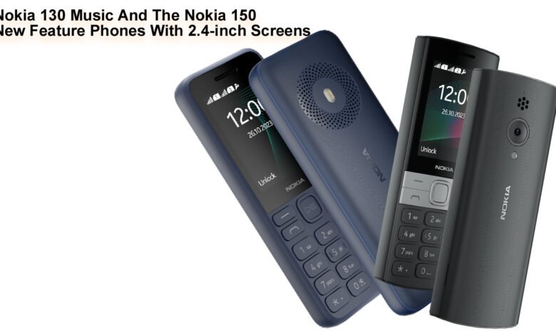 Nokia 130 Music And The Nokia 150, New Feature Phones With 2.4-inch Screens