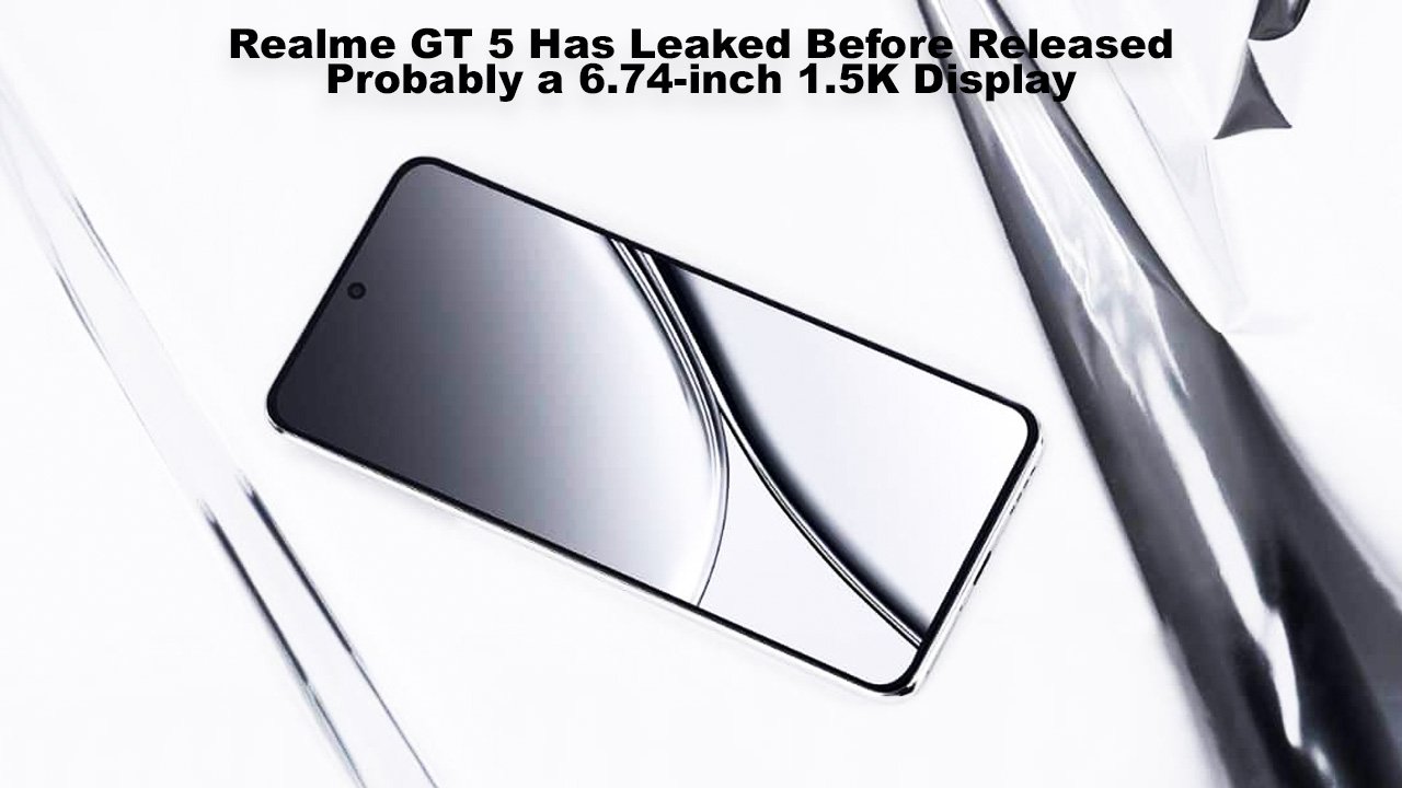 Realme GT 5 Has Leaked Before Released, Probably a 6.74-inch 1.5K Display