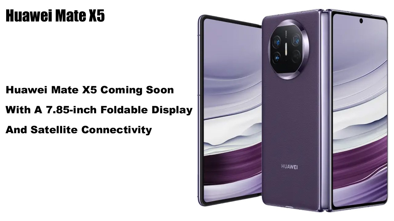 Huawei Mate X5 Coming Soon With A 7.85-inch Foldable Display And Satellite Connectivity