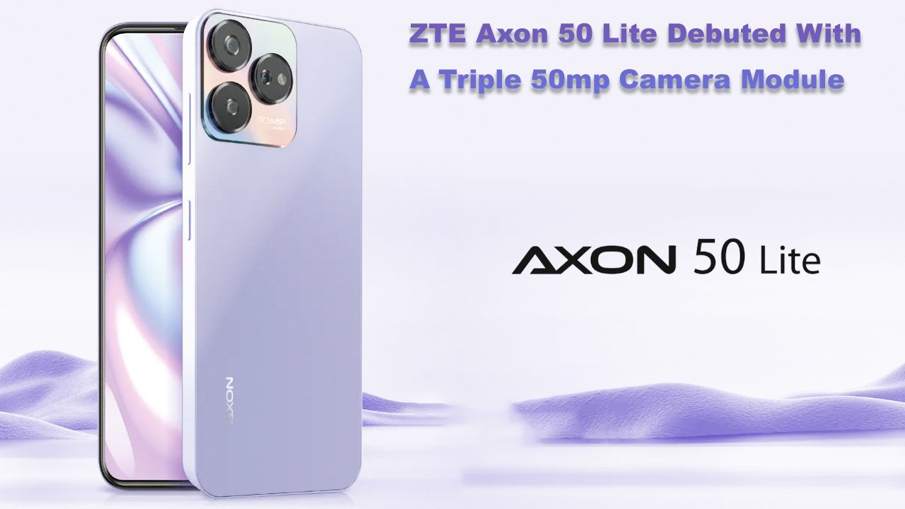 ZTE Axon 50 Lite Debuted With A Triple 50mp Camera Module