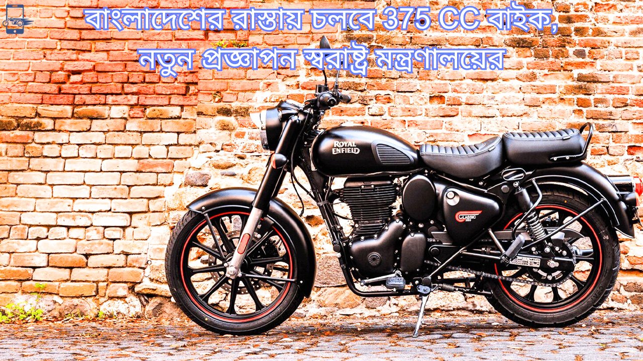 বাংলাদেশের রাস্তায় চলবে 375 CC বাইক, নতুন প্রজ্ঞাপন স্বরাষ্ট্র মন্ত্রণালয়ের